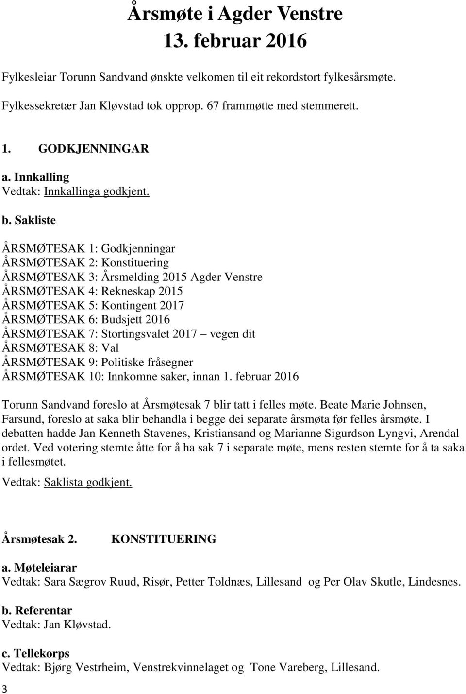 Sakliste ÅRSMØTESAK 1: Godkjenningar ÅRSMØTESAK 2: Konstituering ÅRSMØTESAK 3: Årsmelding 2015 Agder Venstre ÅRSMØTESAK 4: Rekneskap 2015 ÅRSMØTESAK 5: Kontingent 2017 ÅRSMØTESAK 6: Budsjett 2016