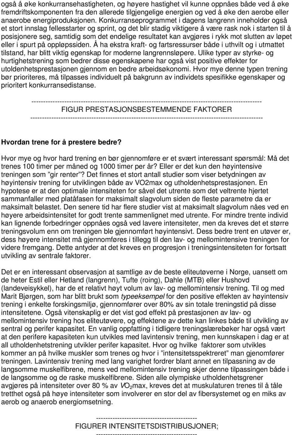 Konkurranseprogrammet i dagens langrenn inneholder også et stort innslag fellesstarter og sprint, og det blir stadig viktigere å være rask nok i starten til å posisjonere seg, samtidig som det