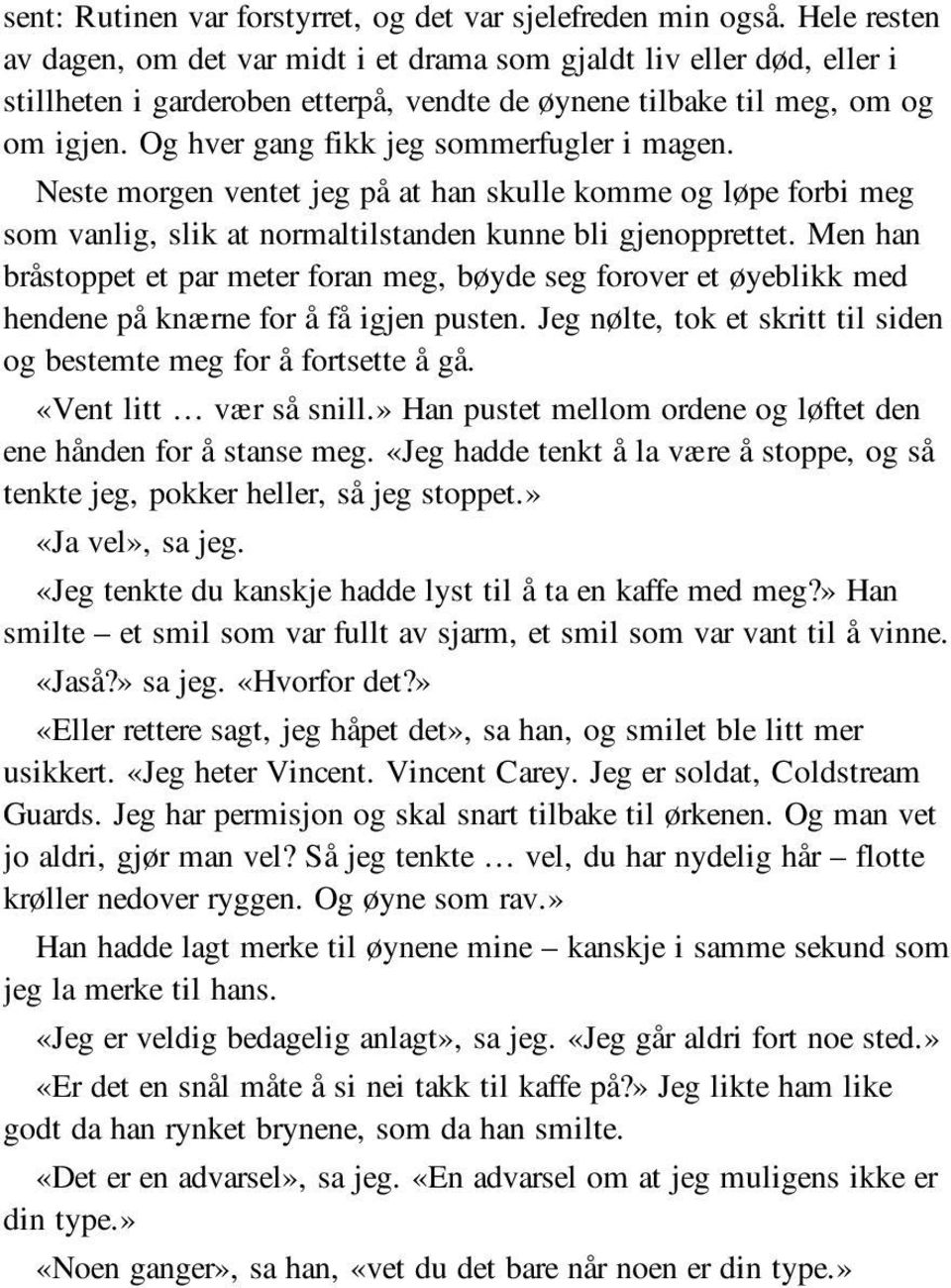 Og hver gang fikk jeg sommerfugler i magen. Neste morgen ventet jeg på at han skulle komme og løpe forbi meg som vanlig, slik at normaltilstanden kunne bli gjenopprettet.