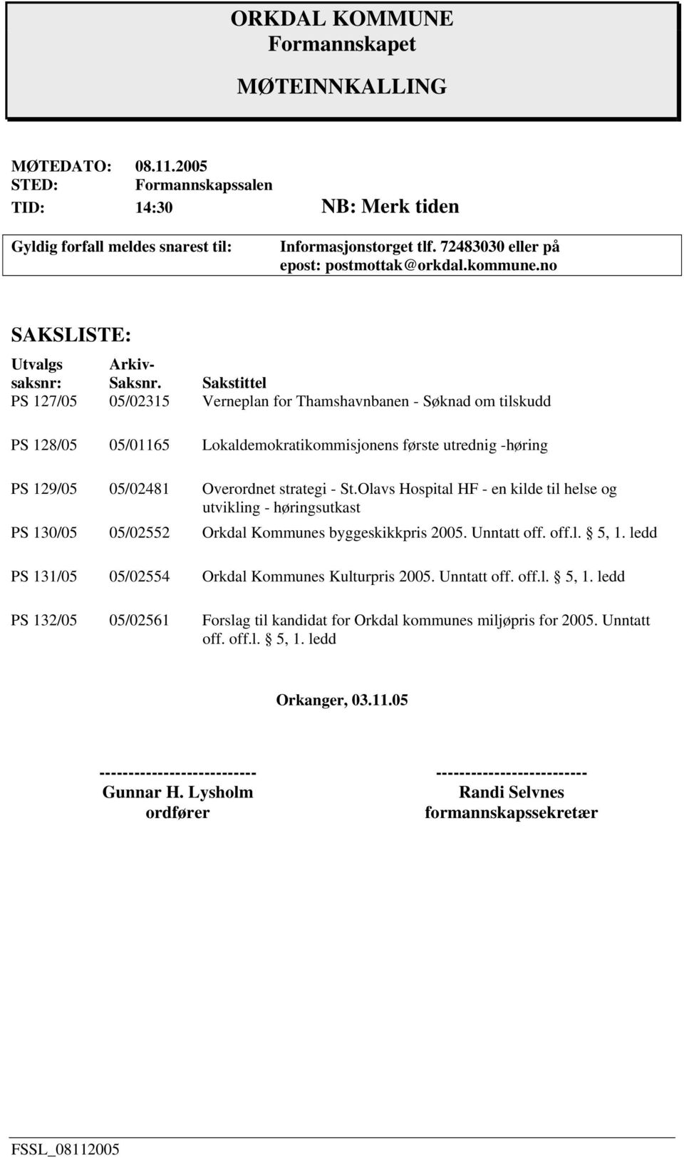 Sakstittel PS 127/05 05/02315 Verneplan for Thamshavnbanen - Søknad om tilskudd PS 128/05 05/01165 Lokaldemokratikommisjonens første utrednig -høring PS 129/05 05/02481 Overordnet strategi - St.