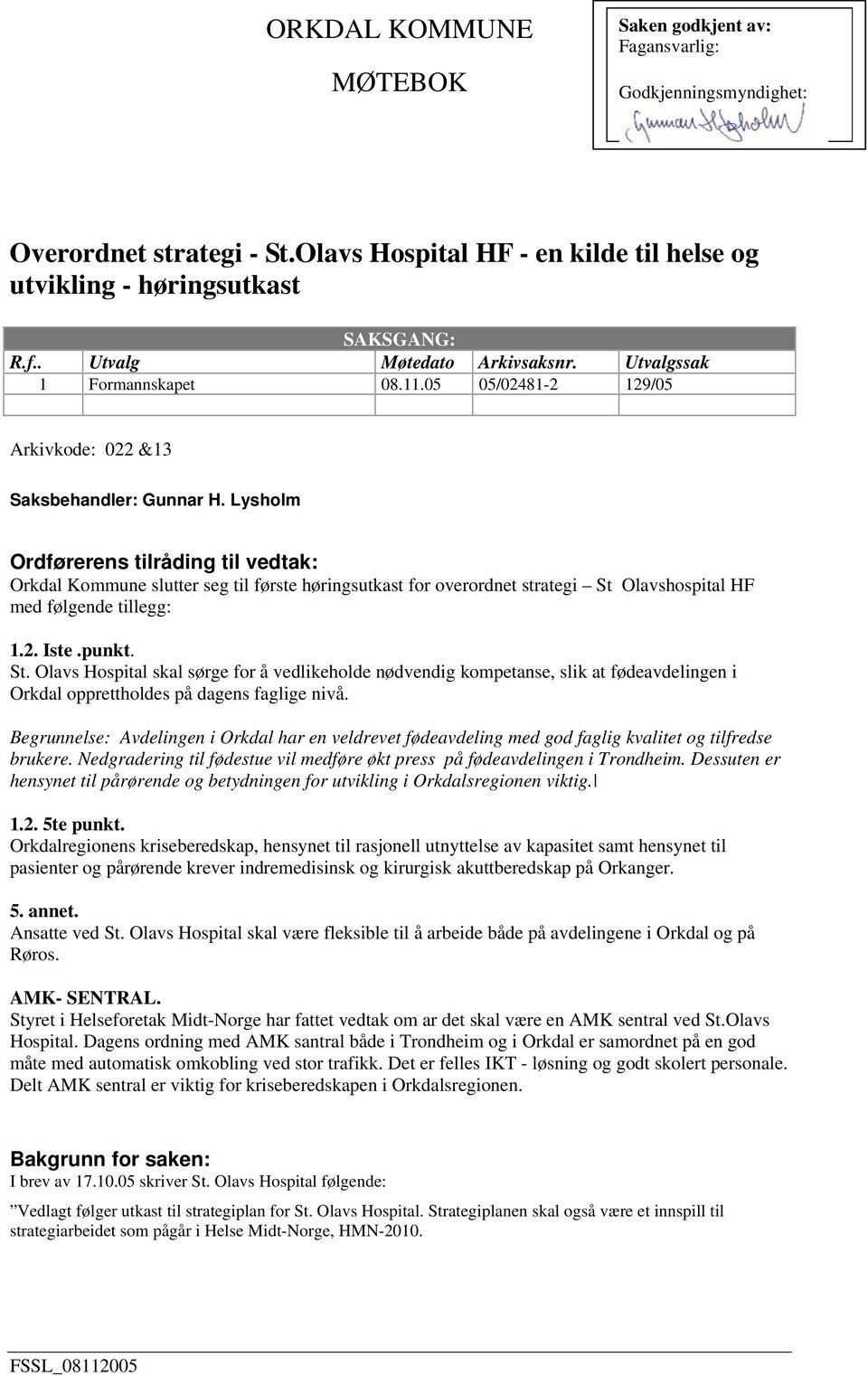 Lysholm Ordførerens tilråding til vedtak: Orkdal Kommune slutter seg til første høringsutkast for overordnet strategi St 