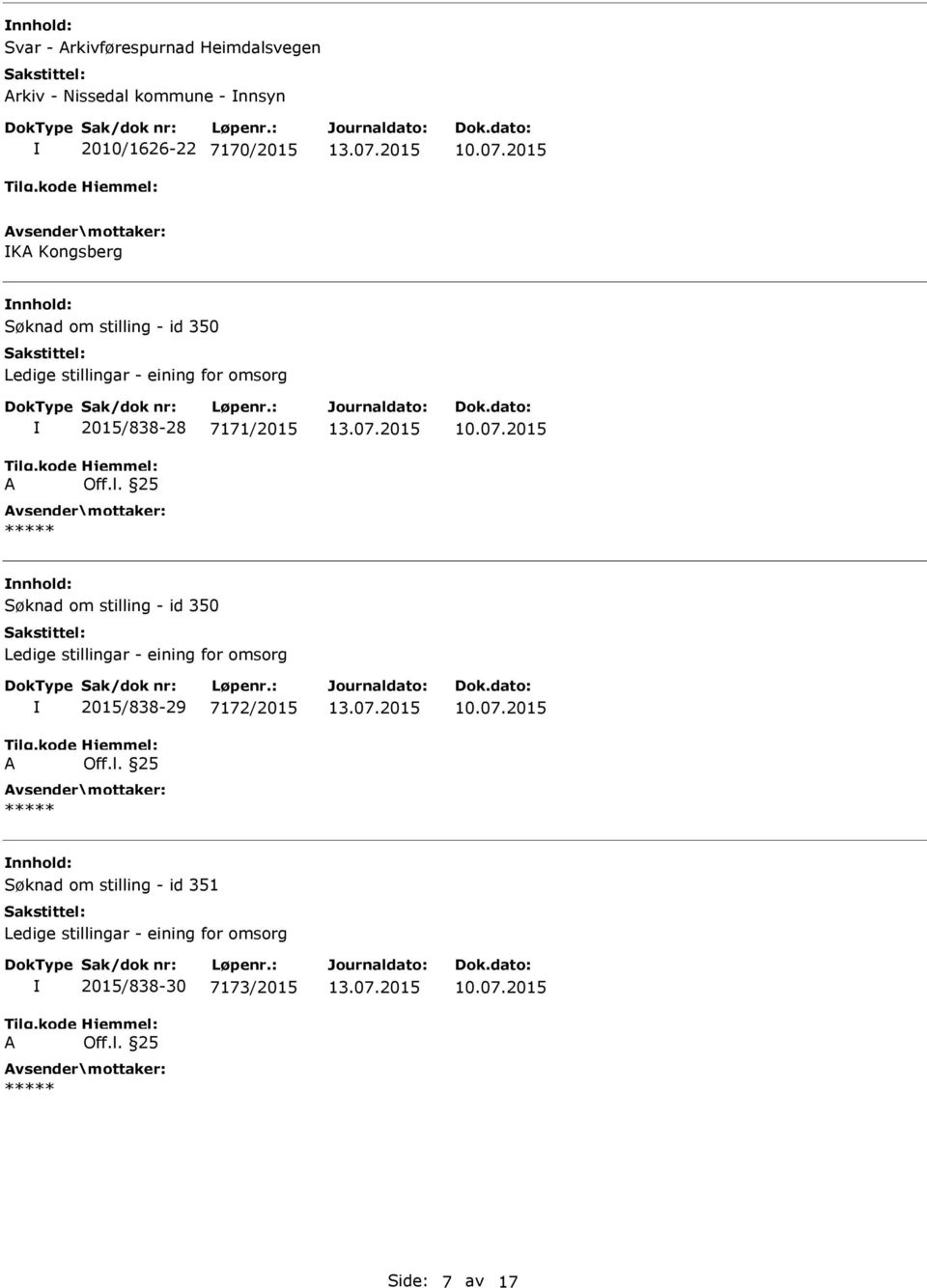 l. 25 Søknad om stilling - id 350 Ledige stillingar - eining for omsorg A 2015/838-29 7172/2015 Off.l. 25 Søknad om stilling - id 351 Ledige stillingar - eining for omsorg A 2015/838-30 7173/2015 Off.