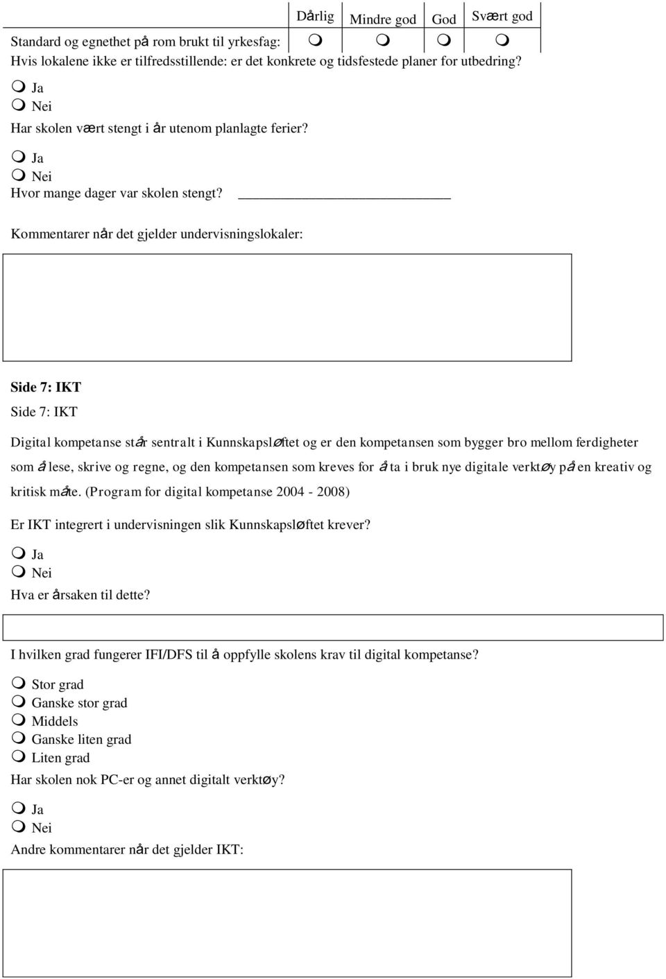 Kommentarer når det gjelder undervisningslokaler: Side 7: IKT Side 7: IKT Digital kompetanse står sentralt i Kunnskapsløftet og er den kompetansen som bygger bro mellom ferdigheter som å lese, skrive