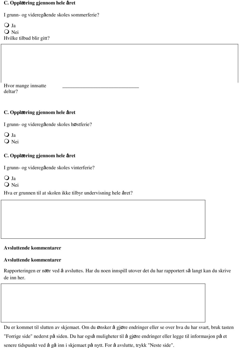 Hva er grunnen til at skolen ikke tilbyr undervisning hele året? Avsluttende kommentarer Avsluttende kommentarer Rapporteringen er nær ved å avsluttes.