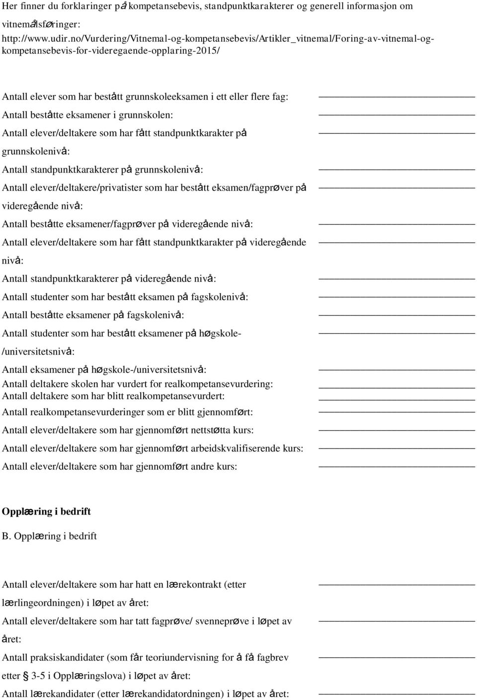 Antall beståtte eksamener i grunnskolen: Antall elever/deltakere som har fått standpunktkarakter på grunnskolenivå: Antall standpunktkarakterer på grunnskolenivå: Antall elever/deltakere/privatister