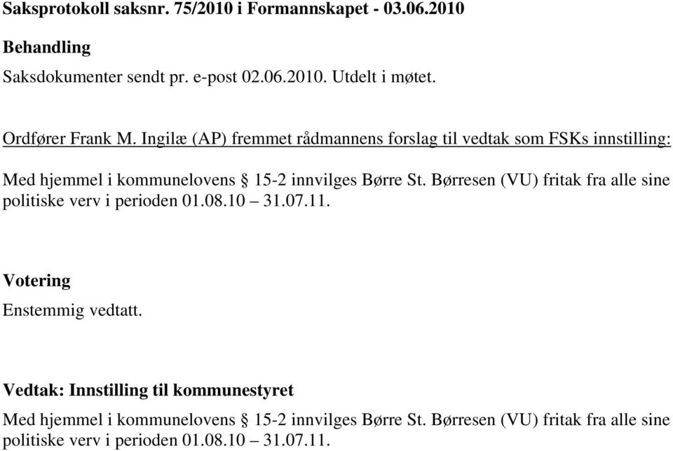 Ingilæ (AP) fremmet rådmannens forslag til vedtak som FSKs innstilling: Med hjemmel i kommunelovens 15-2 innvilges