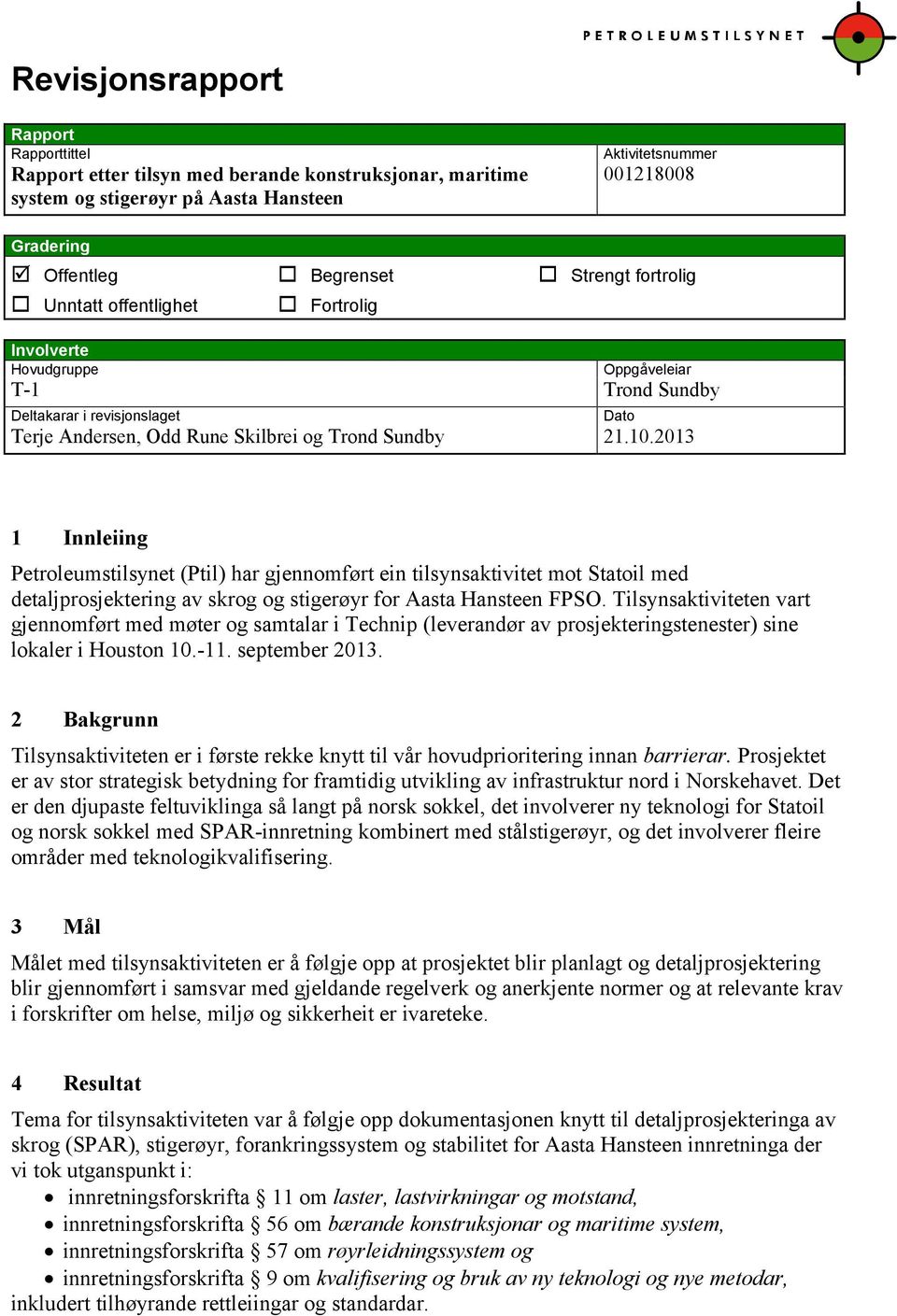 2013 Dato 1 Innleiing Petroleumstilsynet (Ptil) har gjennomført ein tilsynsaktivitet mot Statoil med detaljprosjektering av skrog og stigerøyr for Aasta Hansteen FPSO.