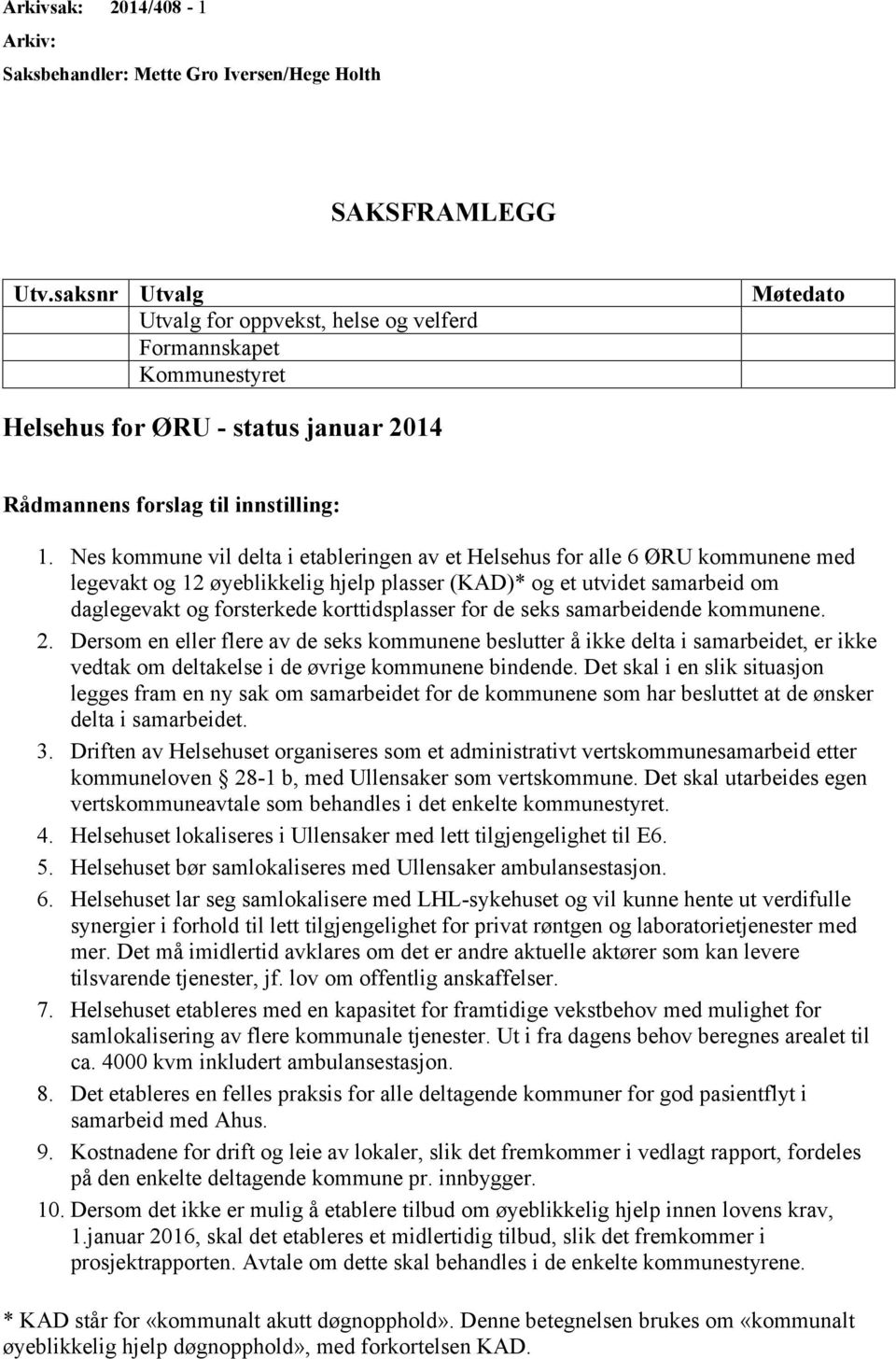 Nes kommune vil delta i etableringen av et Helsehus for alle 6 ØRU kommunene med legevakt og 12 øyeblikkelig hjelp plasser (KAD)* og et utvidet samarbeid om daglegevakt og forsterkede korttidsplasser