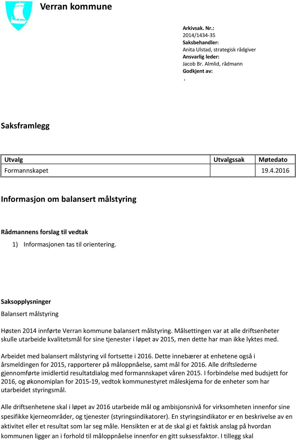 Saksopplysninger rt målstyring Høsten 2014 innførte Verran kommune balansert målstyring.