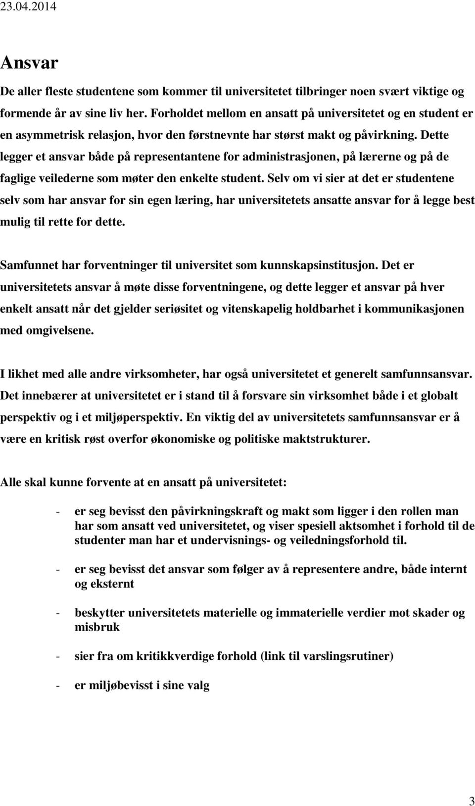 Dette legger et ansvar både på representantene for administrasjonen, på lærerne og på de faglige veilederne som møter den enkelte student.