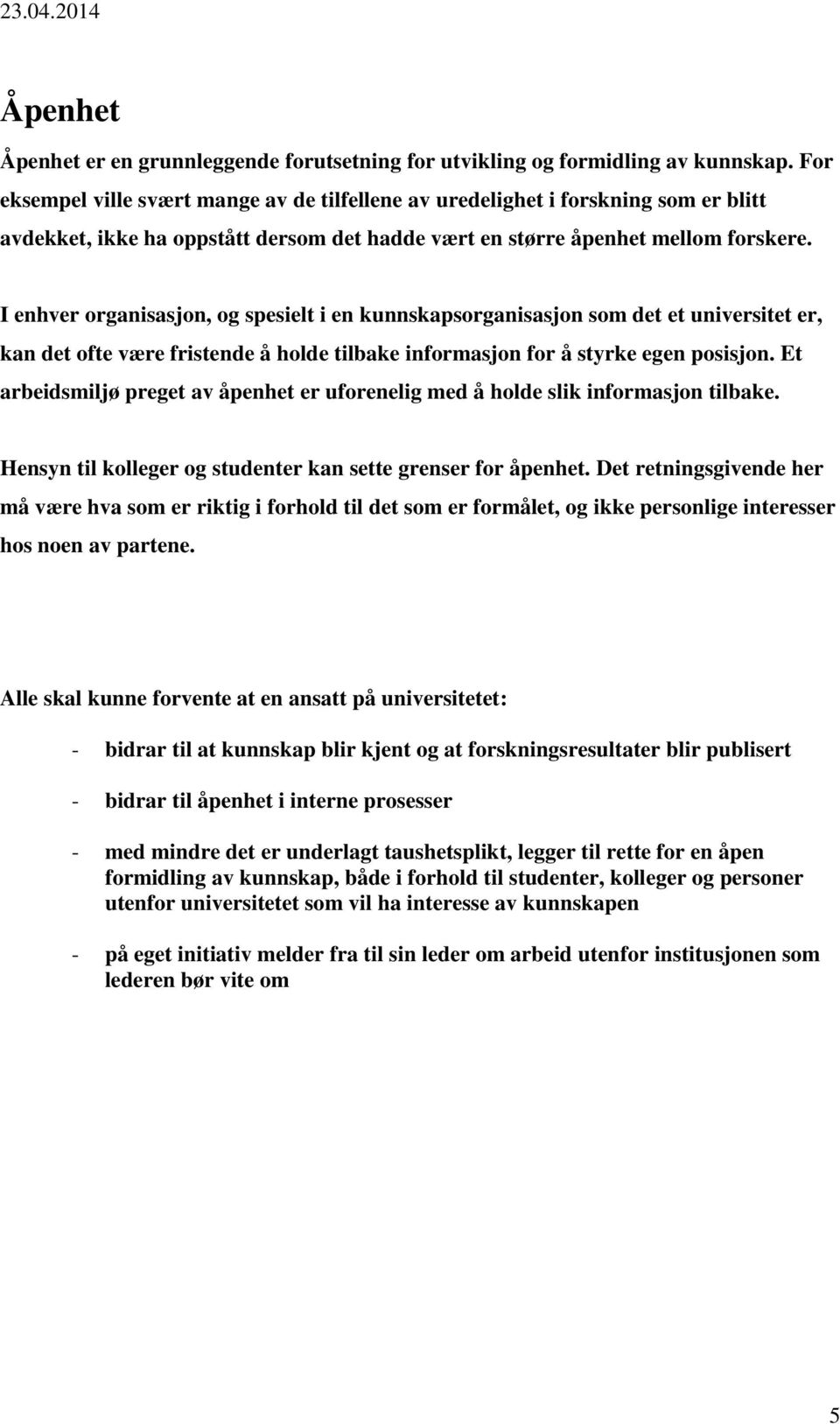 I enhver organisasjon, og spesielt i en kunnskapsorganisasjon som det et universitet er, kan det ofte være fristende å holde tilbake informasjon for å styrke egen posisjon.