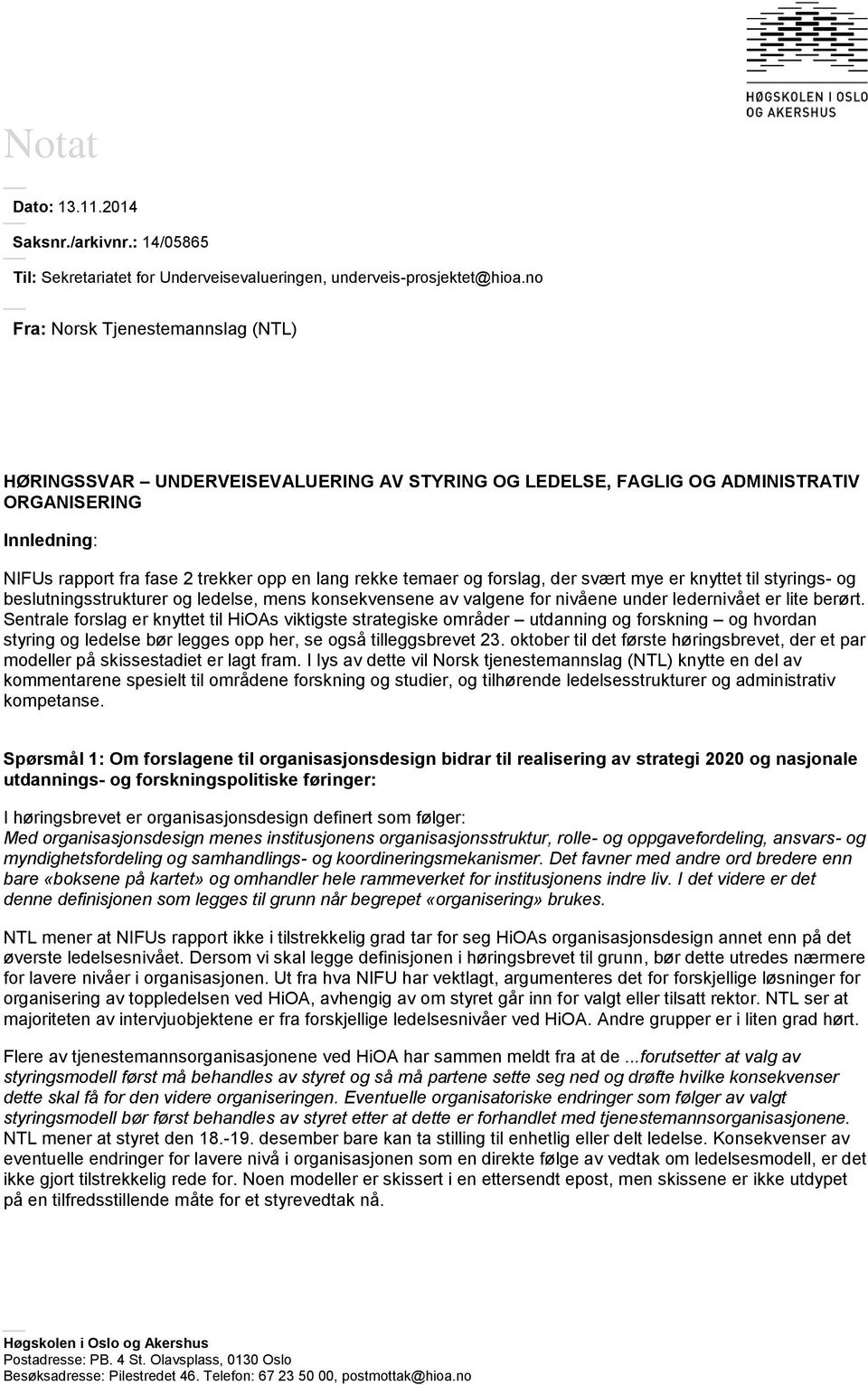 og forslag, der svært mye er knyttet til styrings- og beslutningsstrukturer og ledelse, mens konsekvensene av valgene for nivåene under ledernivået er lite berørt.