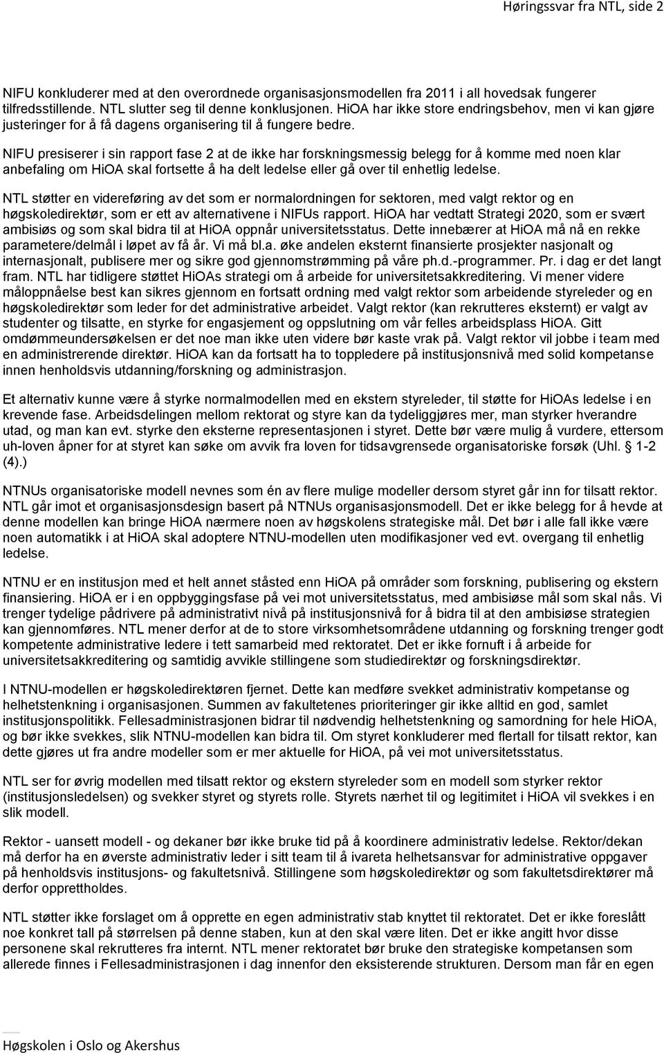 NIFU presiserer i sin rapport fase 2 at de ikke har forskningsmessig belegg for å komme med noen klar anbefaling om HiOA skal fortsette å ha delt ledelse eller gå over til enhetlig ledelse.