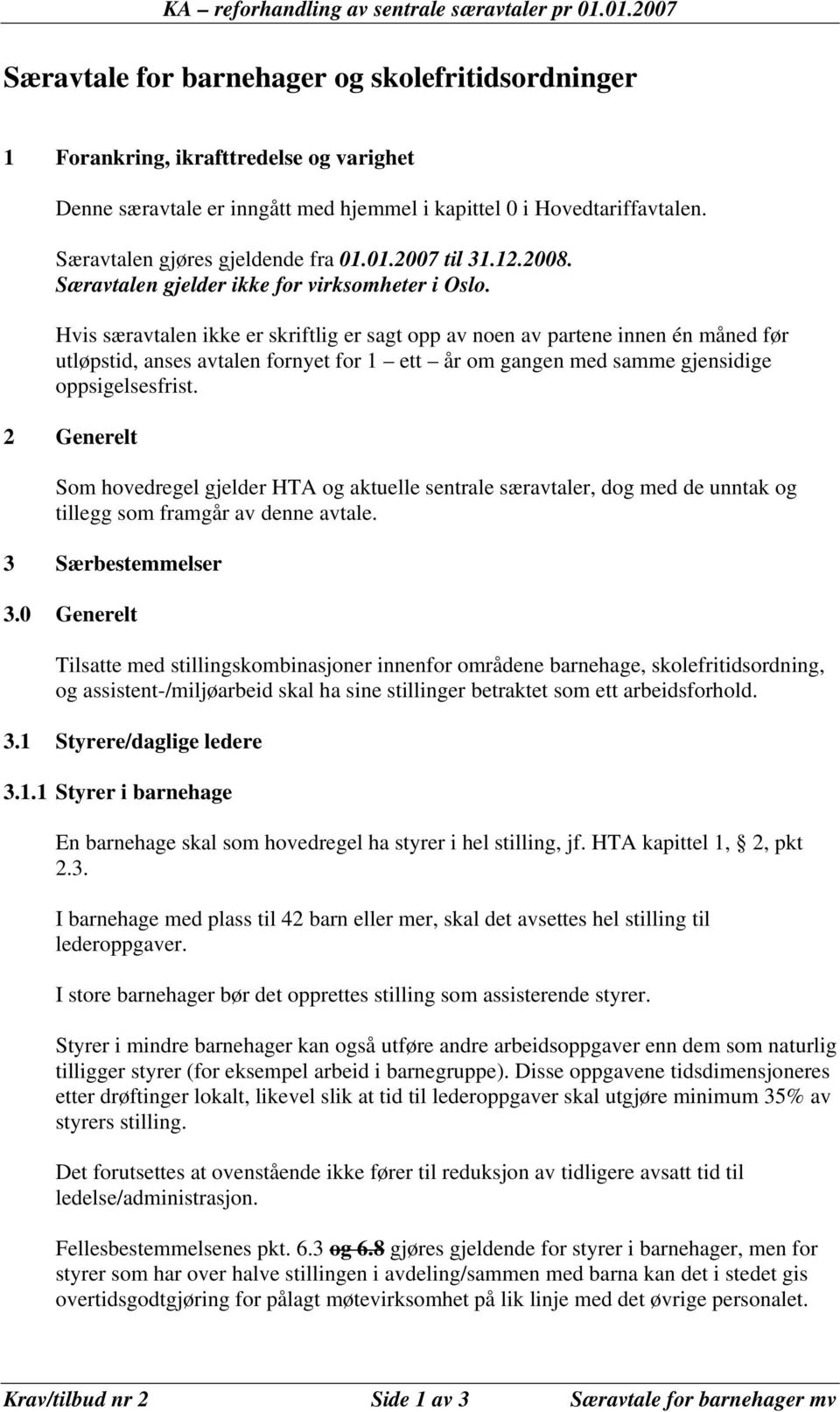 Hvis særavtalen ikke er skriftlig er sagt opp av noen av partene innen én måned før utløpstid, anses avtalen fornyet for 1 ett år om gangen med samme gjensidige oppsigelsesfrist.