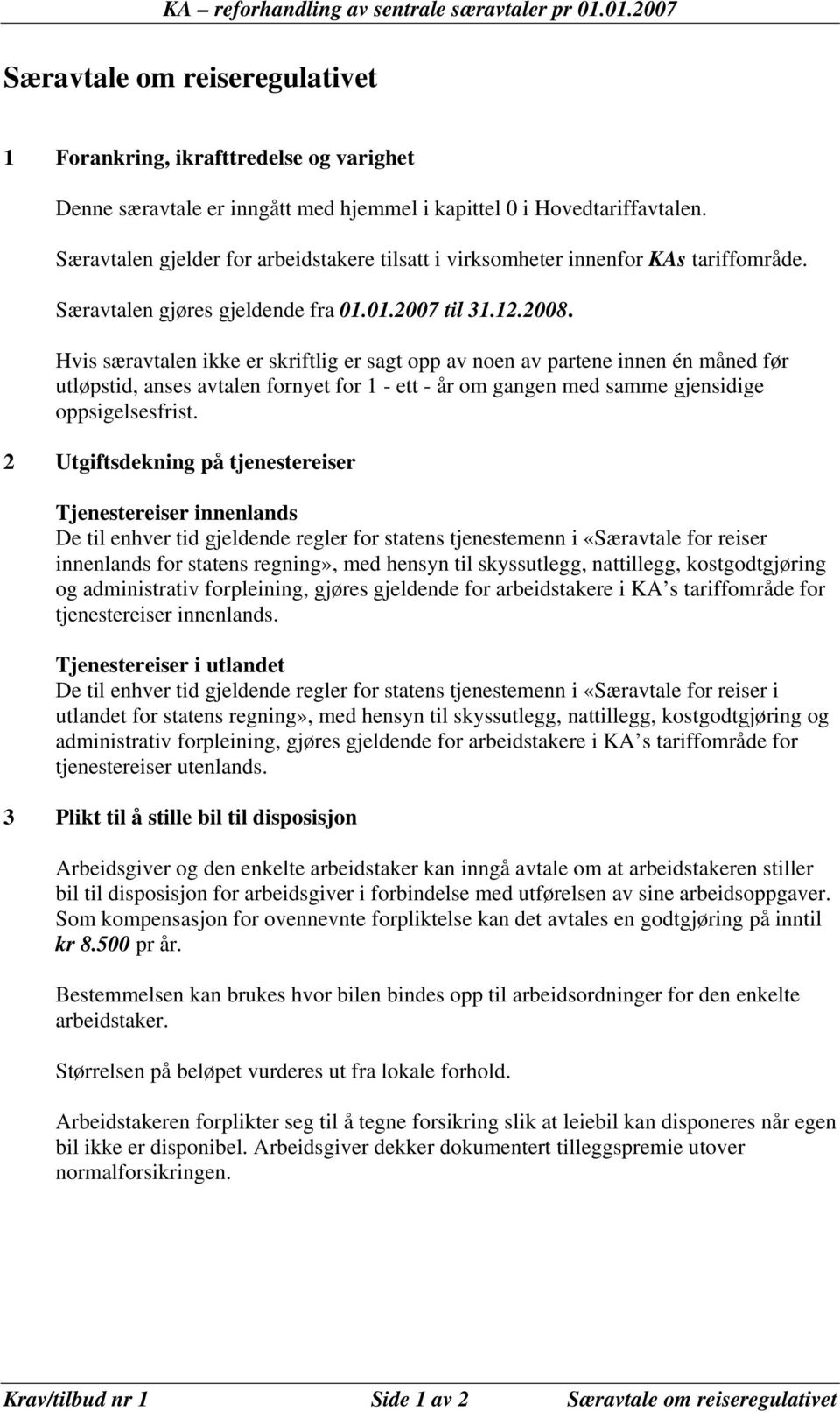 Hvis særavtalen ikke er skriftlig er sagt opp av noen av partene innen én måned før utløpstid, anses avtalen fornyet for 1 - ett - år om gangen med samme gjensidige oppsigelsesfrist.