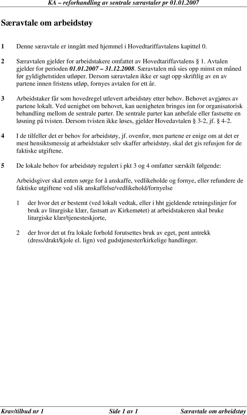 Dersom særavtalen ikke er sagt opp skriftlig av en av partene innen fristens utløp, fornyes avtalen for ett år. 3 Arbeidstaker får som hovedregel utlevert arbeidstøy etter behov.