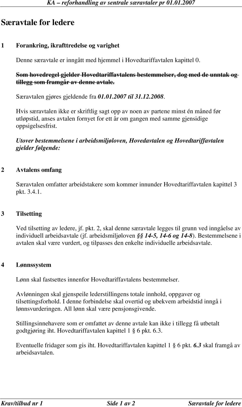 Hvis særavtalen ikke er skriftlig sagt opp av noen av partene minst én måned før utløpstid, anses avtalen fornyet for ett år om gangen med samme gjensidige oppsigelsesfrist.