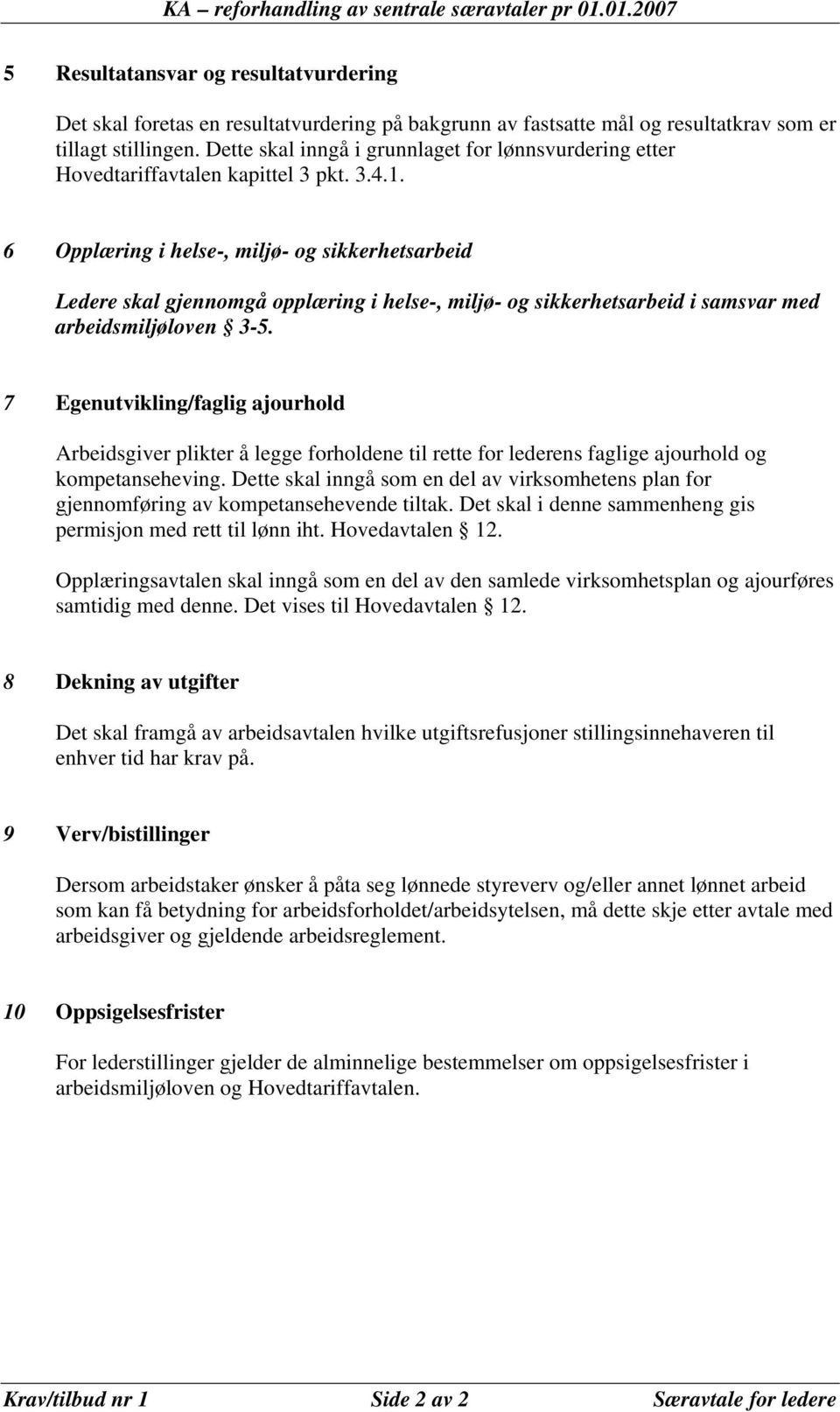 6 Opplæring i helse-, miljø- og sikkerhetsarbeid Ledere skal gjennomgå opplæring i helse-, miljø- og sikkerhetsarbeid i samsvar med arbeidsmiljøloven 3-5.