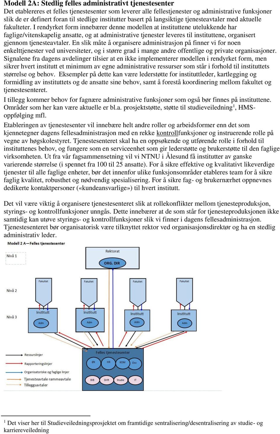 I rendyrket form innebærer denne modellen at instituttene utelukkende har faglige/vitenskapelig ansatte, og at administrative tjenester leveres til instituttene, organisert gjennom tjenesteavtaler.