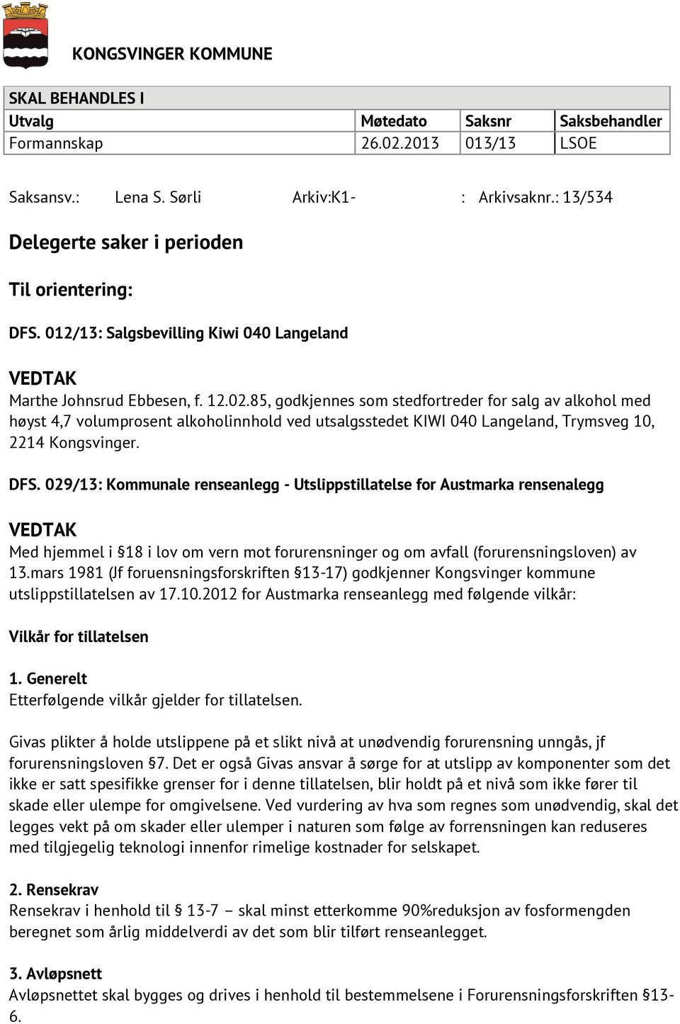 85, godkjennes som stedfortreder for salg av alkohol med høyst 4,7 volumprosent alkoholinnhold ved utsalgsstedet KIWI 040 Langeland, Trymsveg 10, 2214 Kongsvinger. DFS.