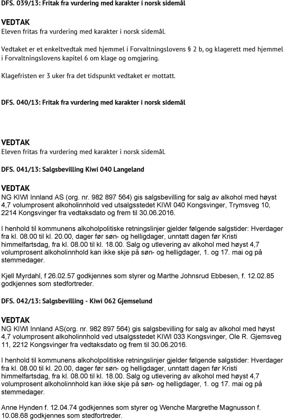 Klagefristen er 3 uker fra det tidspunkt vedtaket er mottatt. DFS. 040/13: Fritak fra vurdering med karakter i norsk sidemål Eleven fritas fra vurdering med karakter i norsk sidemål. DFS. 041/13: Salgsbevilling Kiwi 040 Langeland NG KIWI Innland AS (org.