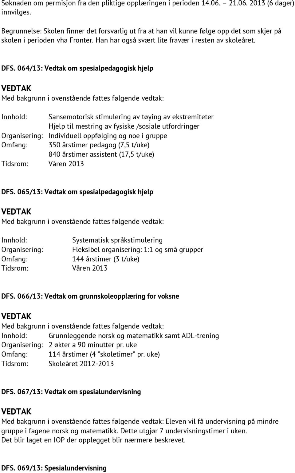 064/13: Vedtak om spesialpedagogisk hjelp Innhold: Sansemotorisk stimulering av tøying av ekstremiteter Hjelp til mestring av fysiske /sosiale utfordringer Organisering: Individuell oppfølging og noe