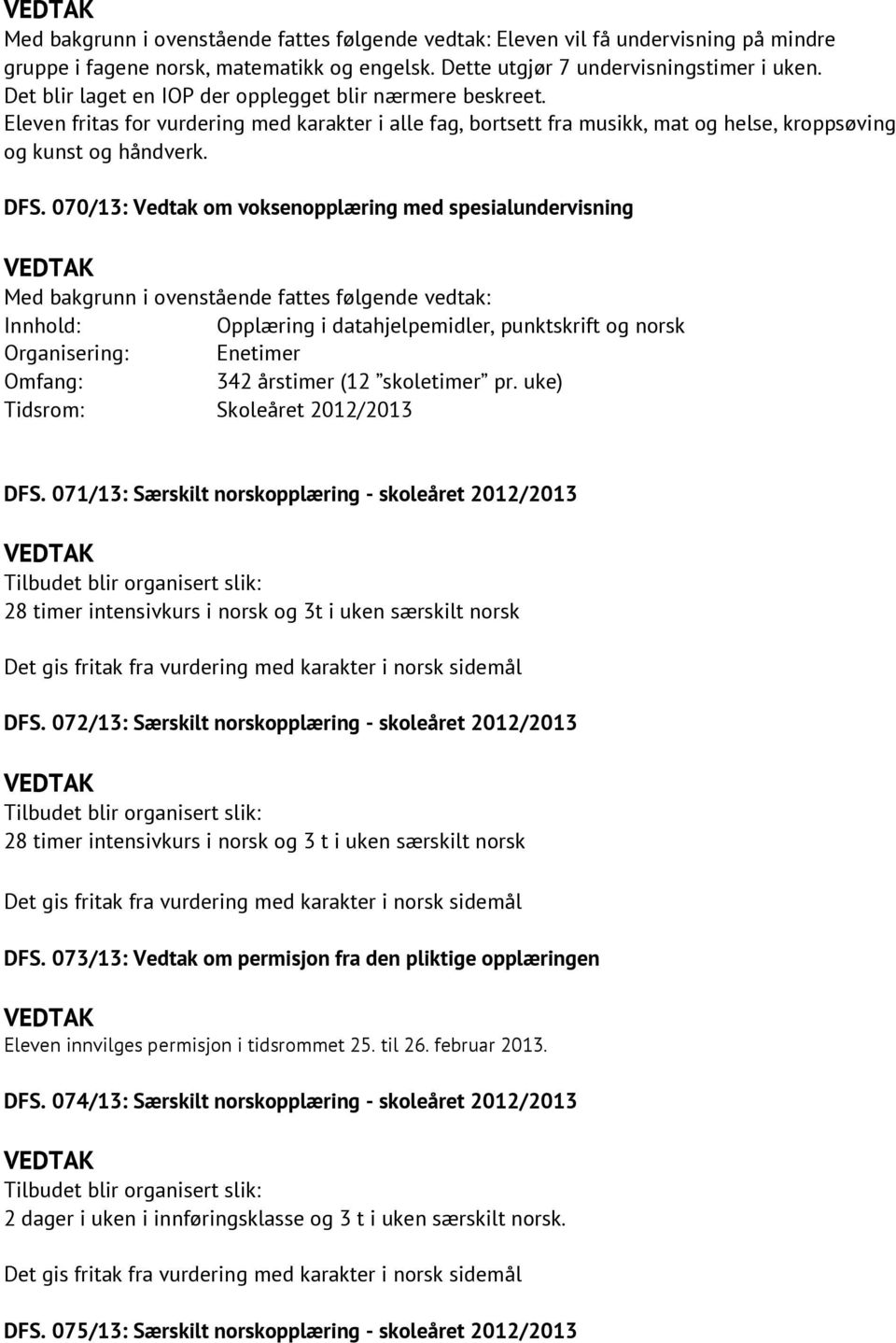 070/13: Vedtak om voksenopplæring med spesialundervisning Innhold: Opplæring i datahjelpemidler, punktskrift og norsk Organisering: Enetimer Omfang: 342 årstimer (12 skoletimer pr.