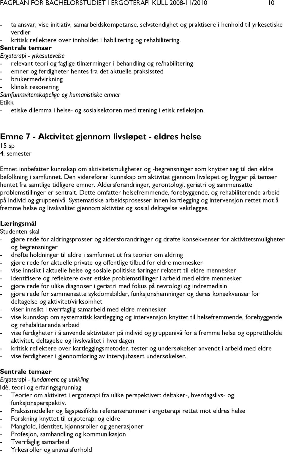 Sentrale temaer Ergoterapi - yrkesutøvelse - relevant teori og faglige tilnærminger i behandling og re/habilitering - emner og ferdigheter hentes fra det aktuelle praksissted - brukermedvirkning -