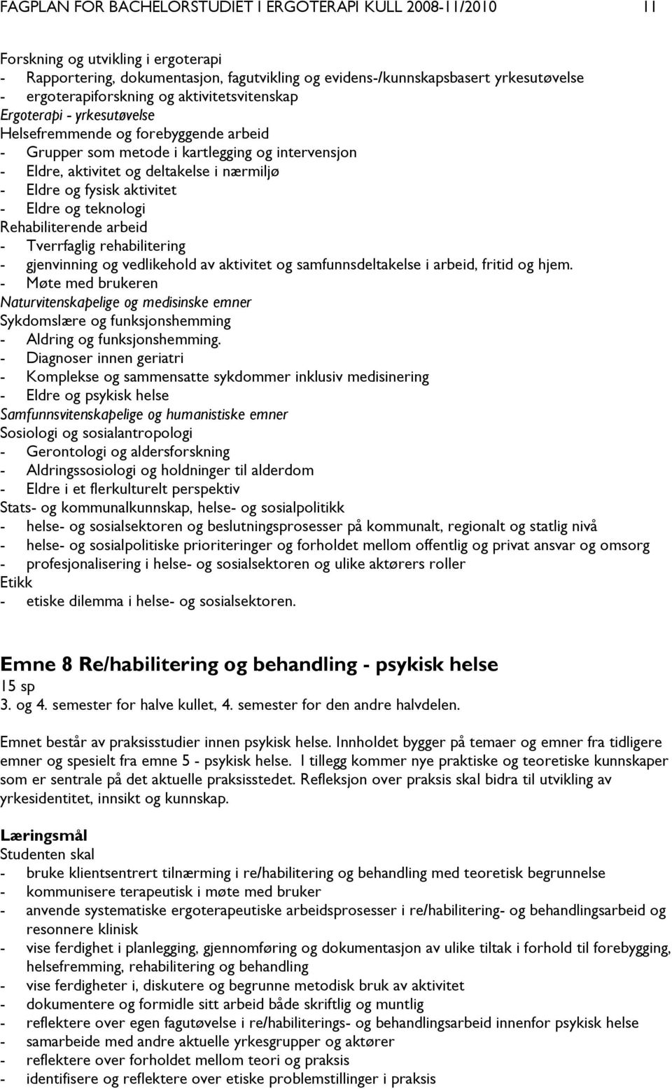 nærmiljø - Eldre og fysisk aktivitet - Eldre og teknologi Rehabiliterende arbeid - Tverrfaglig rehabilitering - gjenvinning og vedlikehold av aktivitet og samfunnsdeltakelse i arbeid, fritid og hjem.