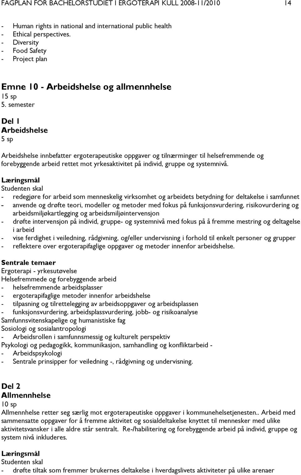 semester Del 1 Arbeidshelse 5 sp Arbeidshelse innbefatter ergoterapeutiske oppgaver og tilnærminger til helsefremmende og forebyggende arbeid rettet mot yrkesaktivitet på individ, gruppe og