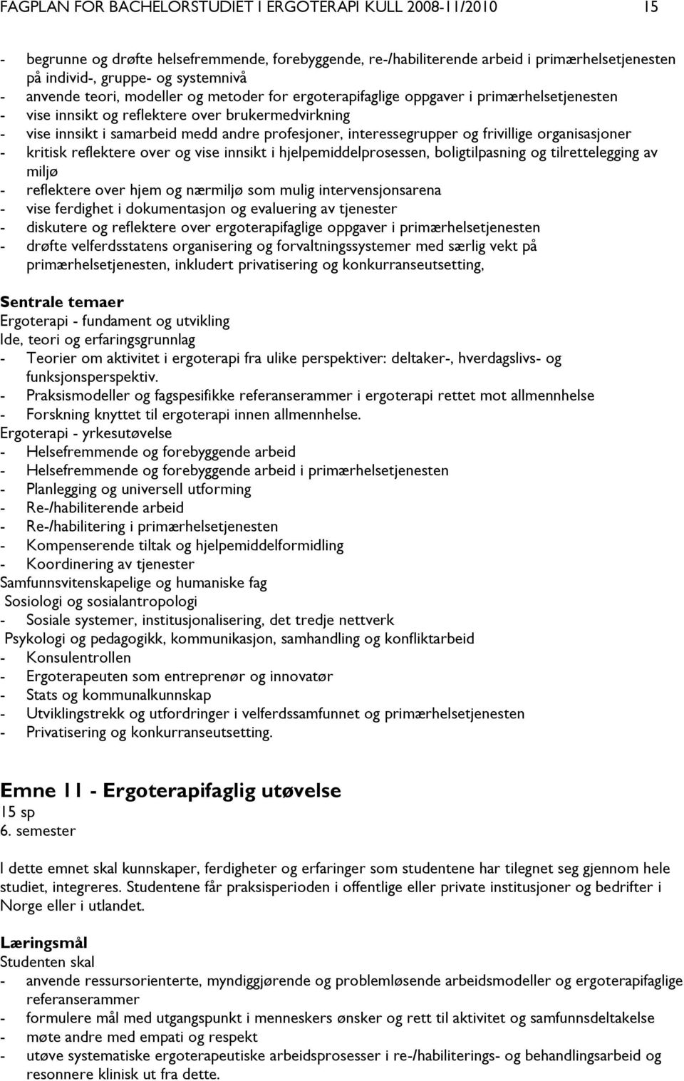 interessegrupper og frivillige organisasjoner - kritisk reflektere over og vise innsikt i hjelpemiddelprosessen, boligtilpasning og tilrettelegging av miljø - reflektere over hjem og nærmiljø som