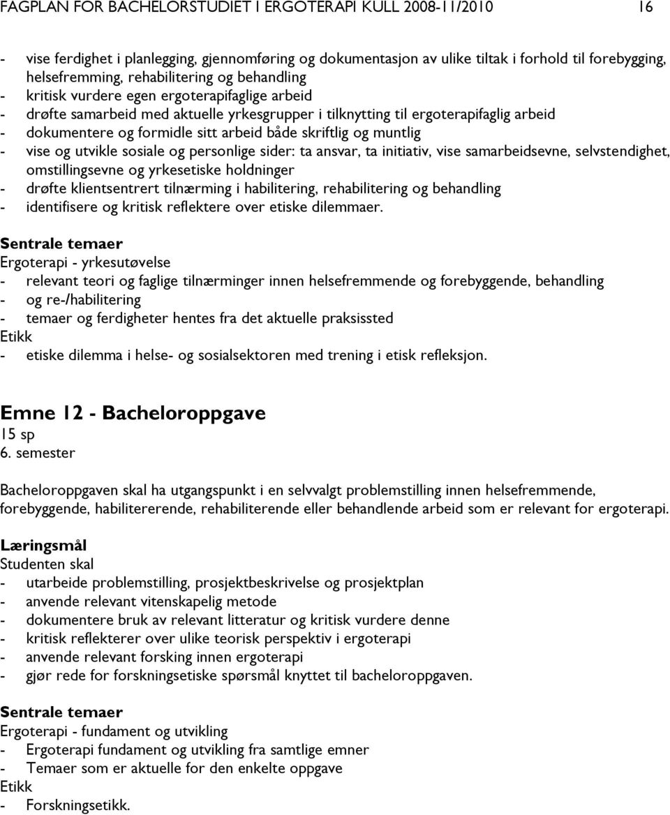 skriftlig og muntlig - vise og utvikle sosiale og personlige sider: ta ansvar, ta initiativ, vise samarbeidsevne, selvstendighet, omstillingsevne og yrkesetiske holdninger - drøfte klientsentrert