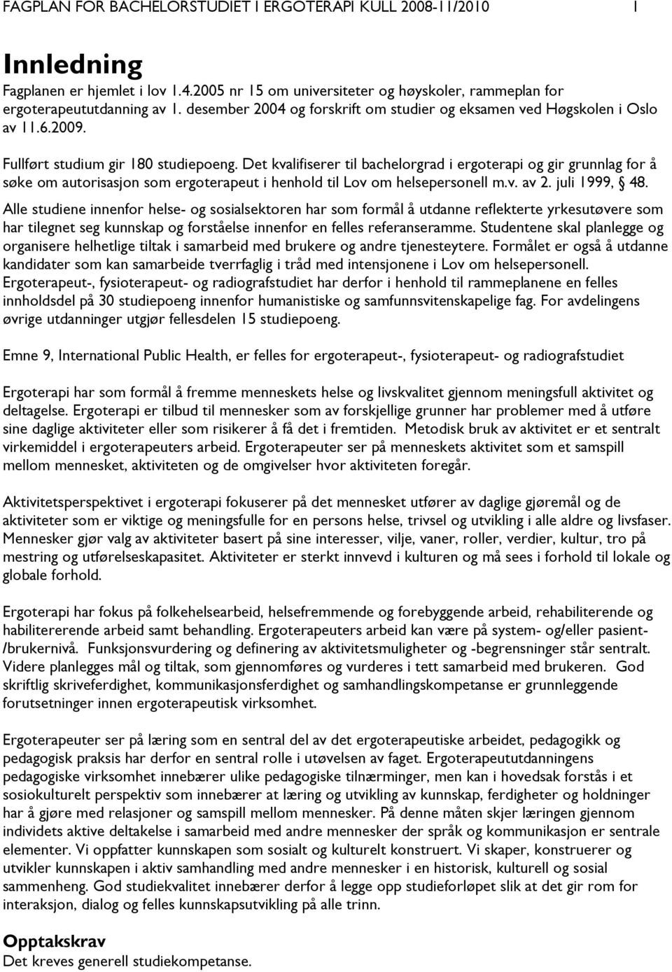 Det kvalifiserer til bachelorgrad i ergoterapi og gir grunnlag for å søke om autorisasjon som ergoterapeut i henhold til Lov om helsepersonell m.v. av 2. juli 1999, 48.