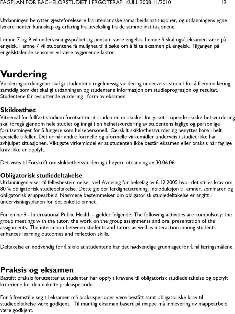 I emne 7 vil studentene få mulighet til å søke om å få ta eksamen på engelsk. Tilgangen på engelsktalende sensorer vil være avgjørende faktor.