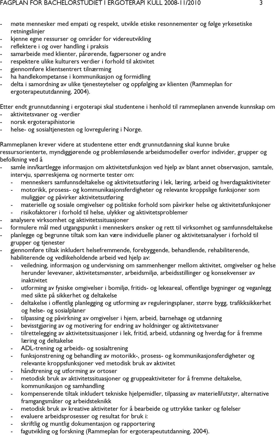 gjennomføre klientsentrert tilnærming - ha handlekompetanse i kommunikasjon og formidling - delta i samordning av ulike tjenesteytelser og oppfølging av klienten (Rammeplan for ergoterapeututdanning,