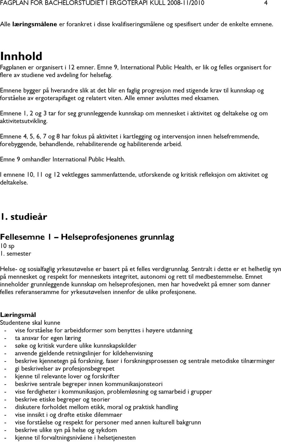 Emnene bygger på hverandre slik at det blir en faglig progresjon med stigende krav til kunnskap og forståelse av ergoterapifaget og relatert viten. Alle emner avsluttes med eksamen.