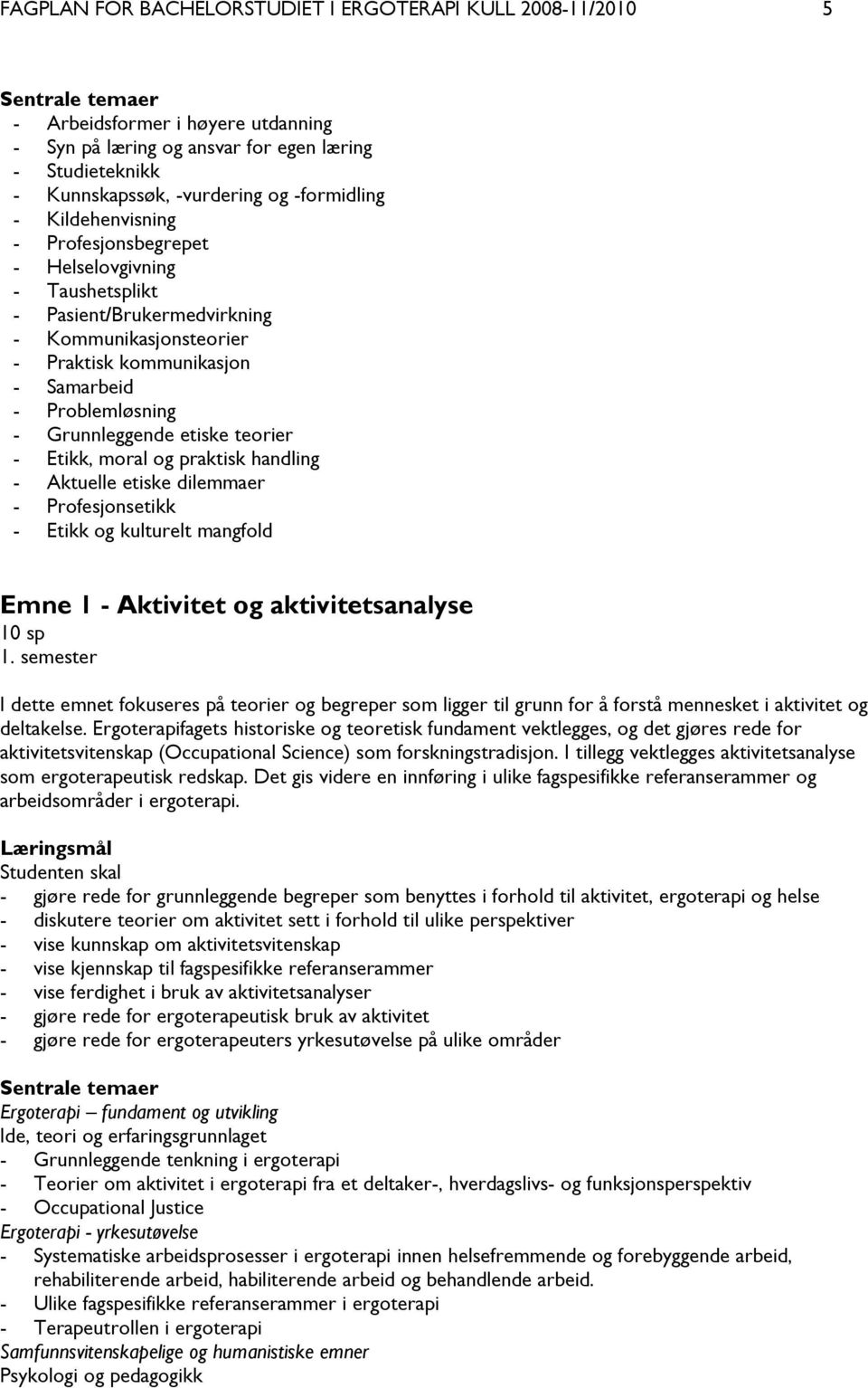 Grunnleggende etiske teorier - Etikk, moral og praktisk handling - Aktuelle etiske dilemmaer - Profesjonsetikk - Etikk og kulturelt mangfold Emne 1 - Aktivitet og aktivitetsanalyse 10 sp 1.