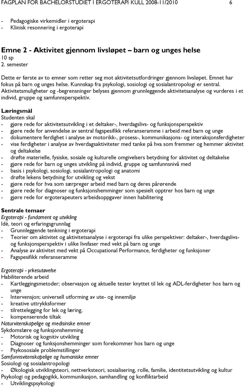 Kunnskap fra psykologi, sosiologi og sosialantropologi er sentral.