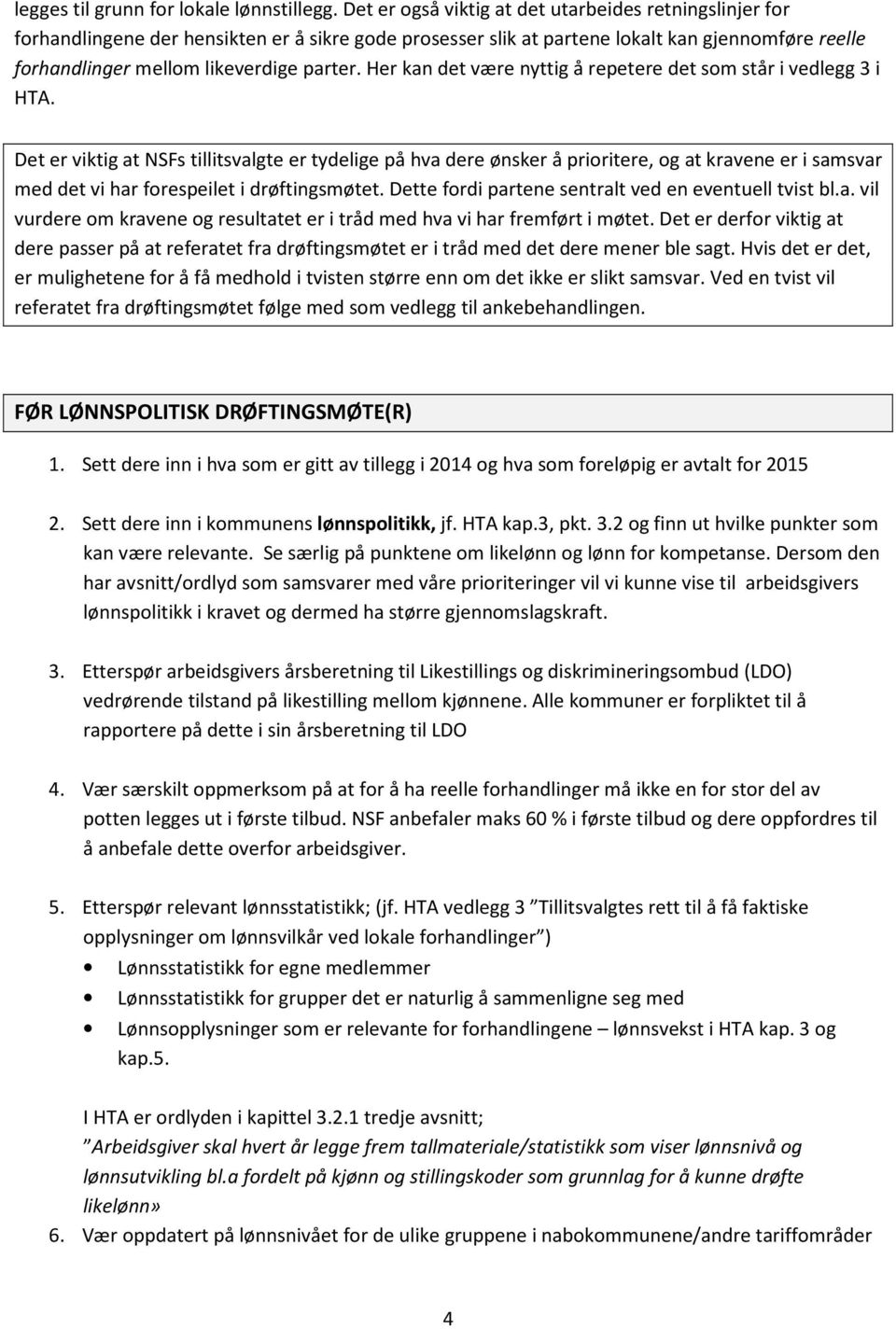 Her kan det være nyttig å repetere det som står i vedlegg 3 i HTA.