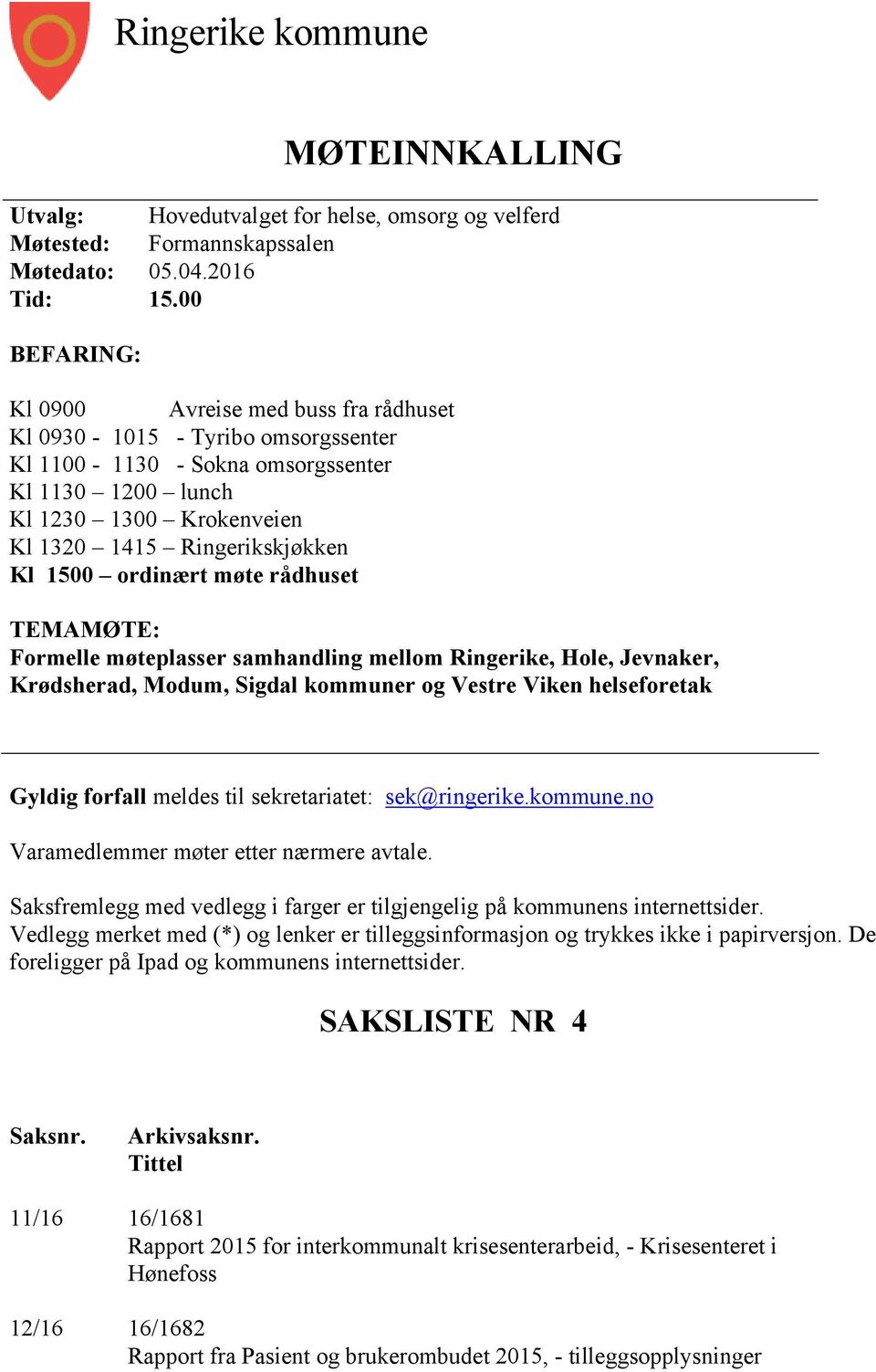 1500 ordinært møte rådhuset TEMAMØTE: Formelle møteplasser samhandling mellom Ringerike, Hole, Jevnaker, Krødsherad, Modum, Sigdal kommuner og Vestre Viken helseforetak Gyldig forfall meldes til