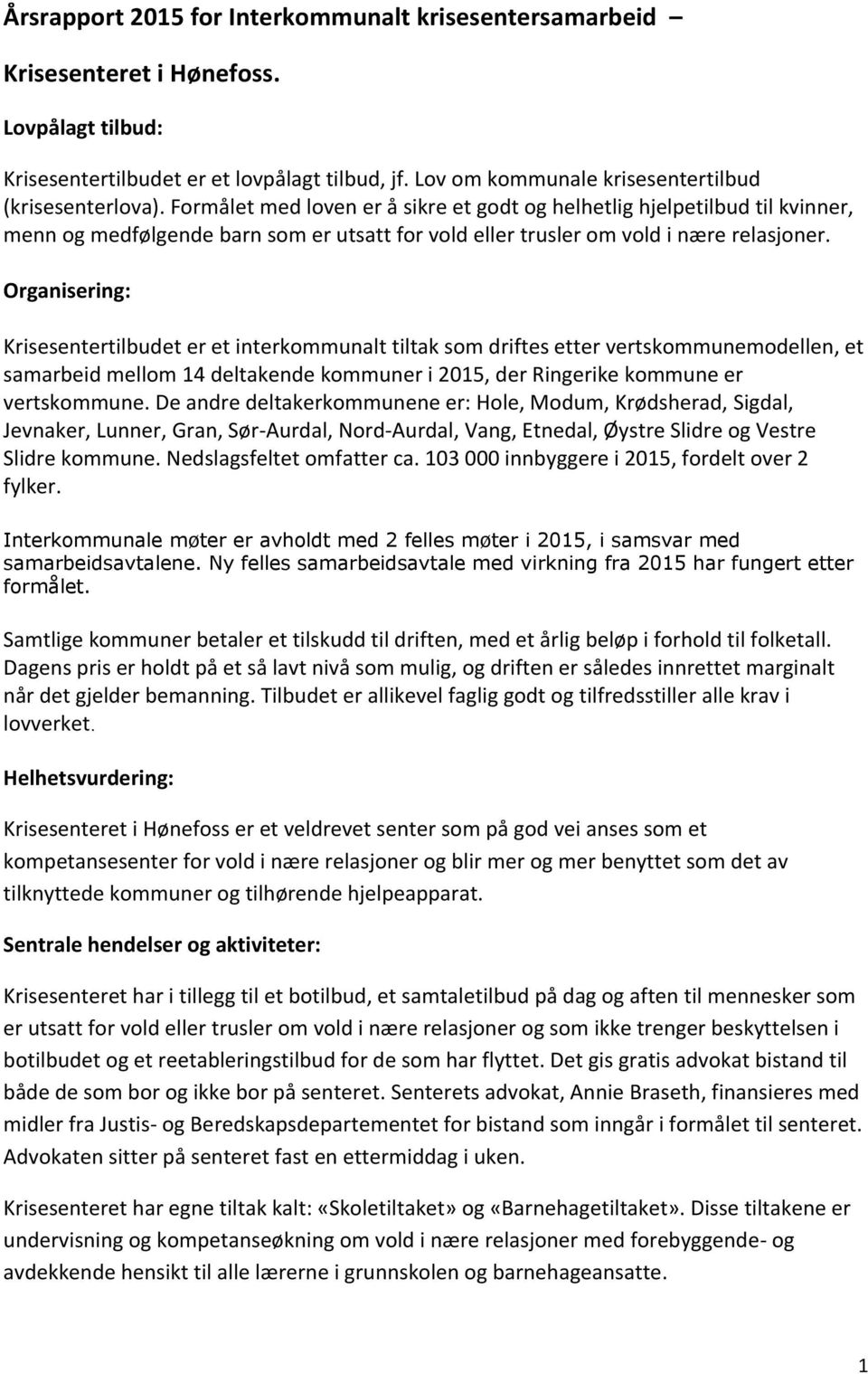 Formålet med loven er å sikre et godt og helhetlig hjelpetilbud til kvinner, menn og medfølgende barn som er utsatt for vold eller trusler om vold i nære relasjoner.