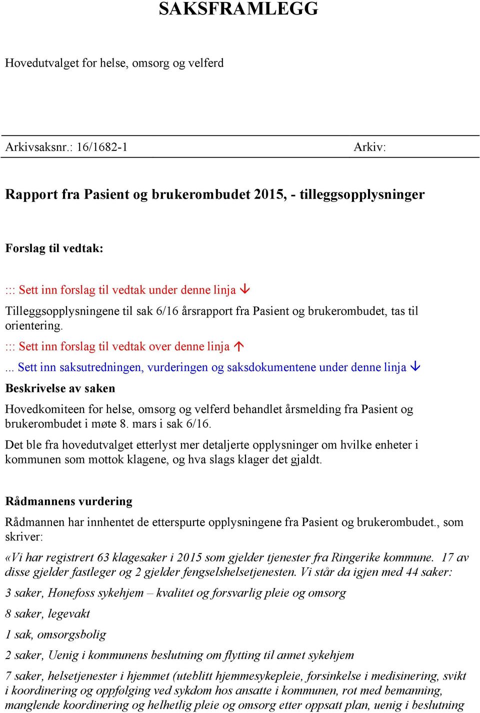 årsrapport fra Pasient og brukerombudet, tas til orientering. ::: Sett inn forslag til vedtak over denne linja.