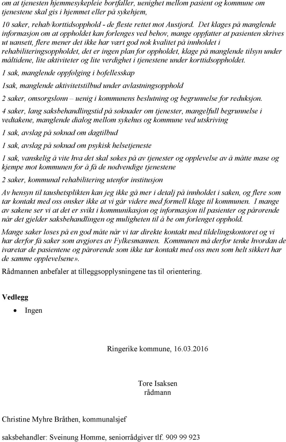 rehabiliteringsoppholdet, det er ingen plan for oppholdet, klage på manglende tilsyn under måltidene, lite aktiviteter og lite verdighet i tjenestene under korttidsoppholdet.