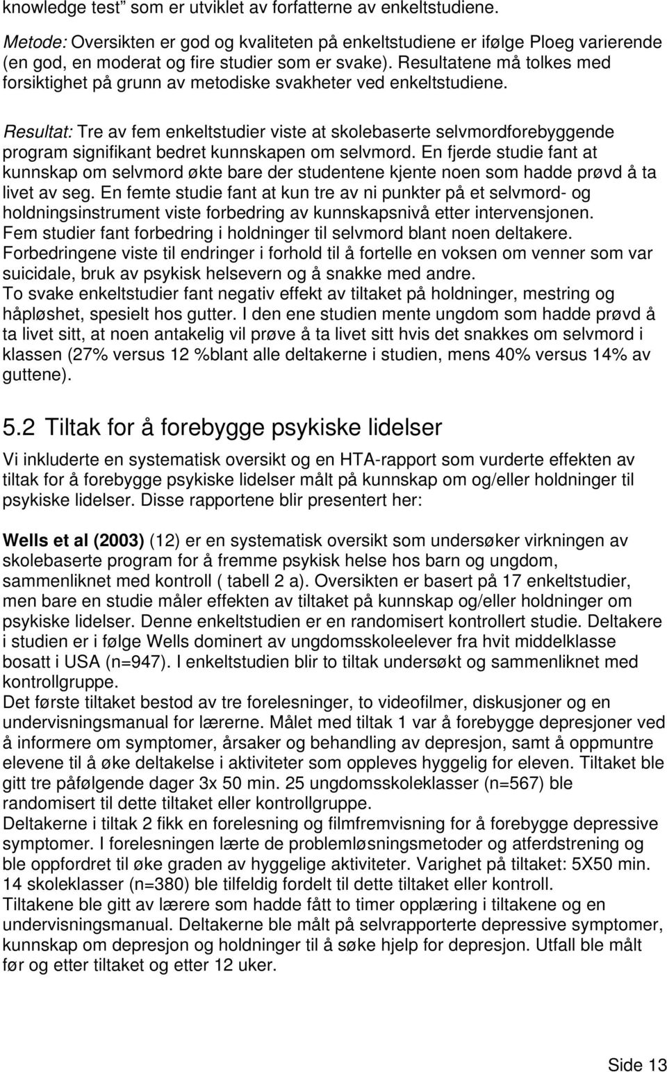 Resultat: Tre av fem enkeltstudier viste at skolebaserte selvmordforebyggende program signifikant bedret kunnskapen om selvmord.