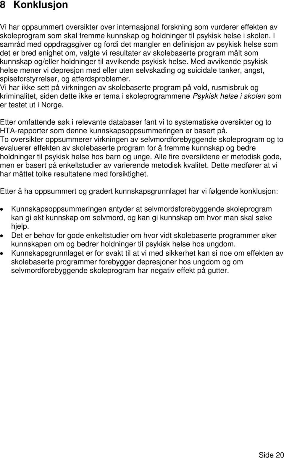 avvikende psykisk helse. Med avvikende psykisk helse mener vi depresjon med eller uten selvskading og suicidale tanker, angst, spiseforstyrrelser, og atferdsproblemer.