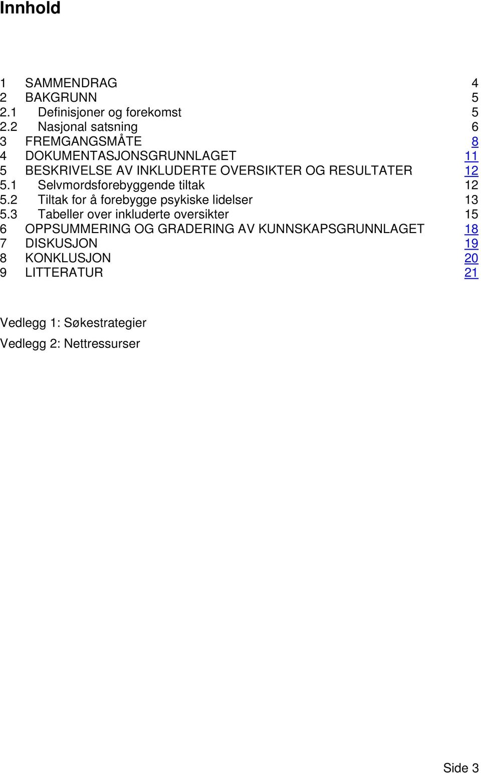 RESULTATER 12 5.1 Selvmordsforebyggende tiltak 12 5.2 Tiltak for å forebygge psykiske lidelser 13 5.