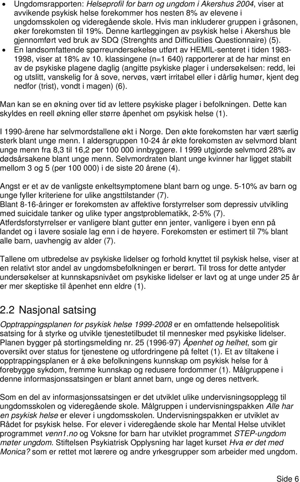 En landsomfattende spørreundersøkelse utført av HEMIL-senteret i tiden 1983-1998, viser at 18% av 10.