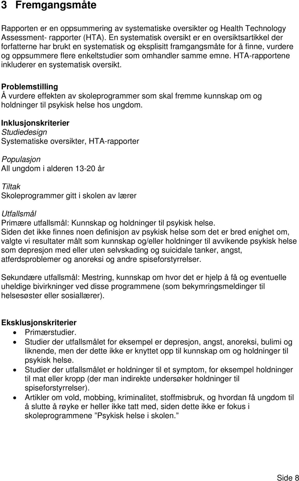 HTA-rapportene inkluderer en systematisk oversikt. Problemstilling Å vurdere effekten av skoleprogrammer som skal fremme kunnskap om og holdninger til psykisk helse hos ungdom.