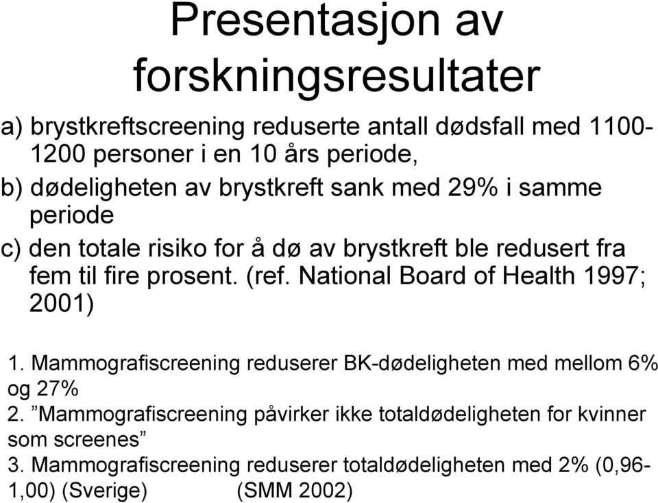 (ref. National Board of Health 1997; 2001) 1. Mammografiscreening reduserer BK-dødeligheten med mellom 6% og 27% 2.