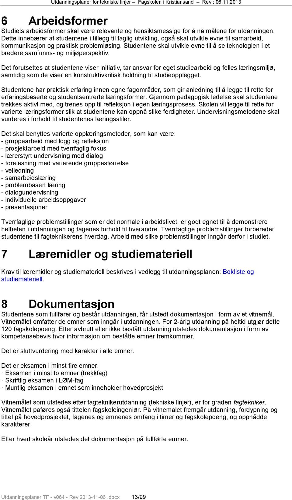 Studentene skal utvikle evne til å se teknologien i et bredere samfunns- og miljøperspektiv.